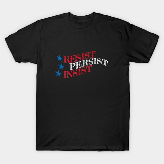 RESIST, PERSIST, INSIST T-Shirt by directdesign